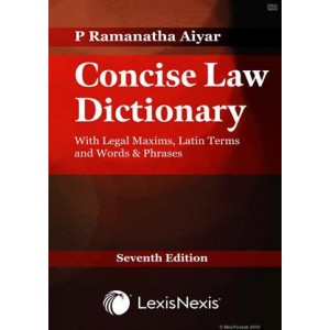 LexisNexis's Concise Law Dictionary (with Legal Maxims, Latin Terms and Words & Phrases) by P. Ramanatha Aiyar